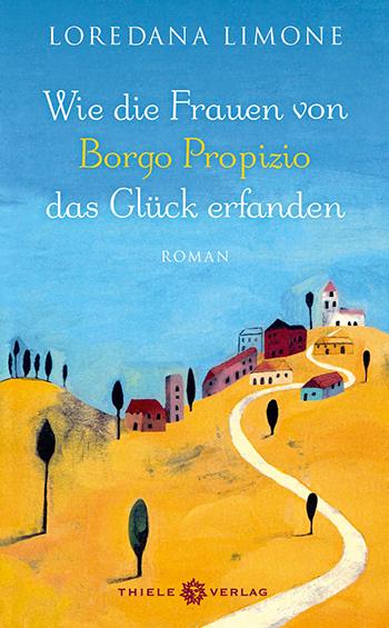 Loredana Limone • Wie die Frauen von Borgo Propizio das Glück erfanden