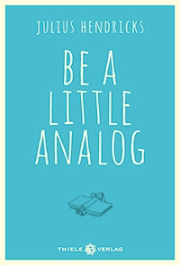 Julius Hendricks, Be a little analog